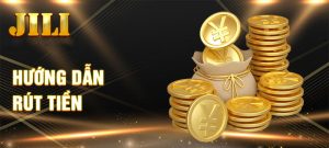 Hướng dẫn chi tiết từng bước cách rút tiền Jili